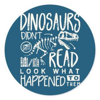 Dinosaurs didn't Read look what happened To Them  Classic Round Sticker