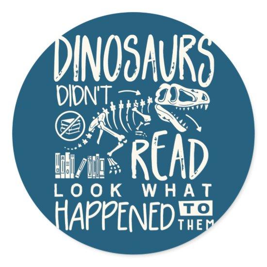Dinosaurs didn't Read look what happened To Them  Classic Round Sticker