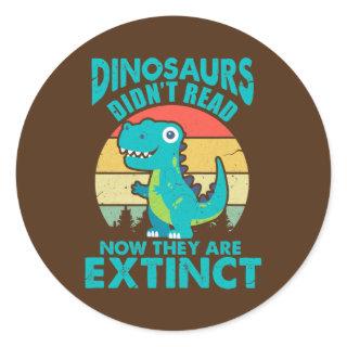 Dinosaurs Didn't Read Now They Are Extinct Classic Round Sticker