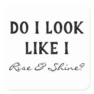 Do I Look Like I Rise & Shine Night Shift Coworker Square Sticker
