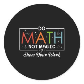 Do Math Not Magic Show Your Work Funny Math Back T Classic Round Sticker