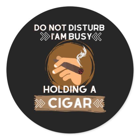 Do not Disturb I am busy holding a Cigar Classic Round Sticker