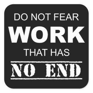 Do Not Fear Work That Has No End Square Sticker