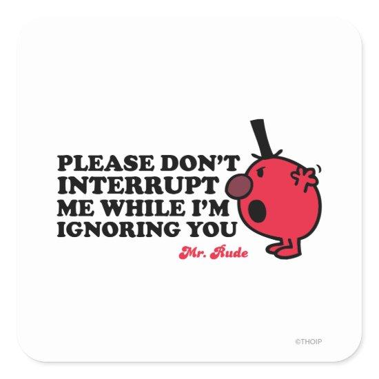 Do Not Interrupt Mr. Rude Square Sticker