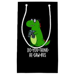 Do-you-think-he-saw-rus Dinosaur Pun Dark BG Small Gift Bag