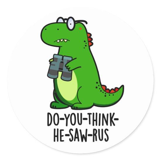 Do-you-think-he-saw-rus Funny Dinosaur Pun Classic Round Sticker