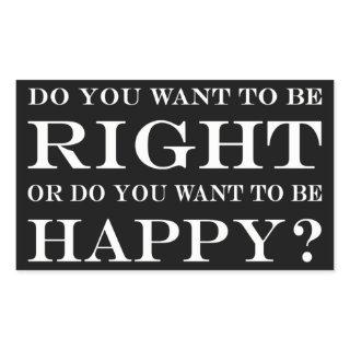Do You Want To Be Right Or Happy? 003 Rectangular Sticker