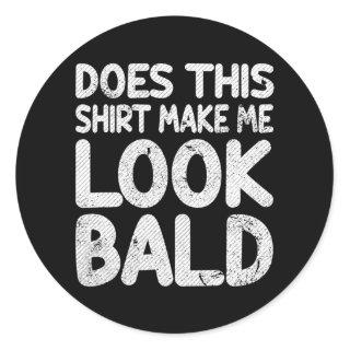 Does This Make Me Look Bald Funny Bald Is Classic Round Sticker