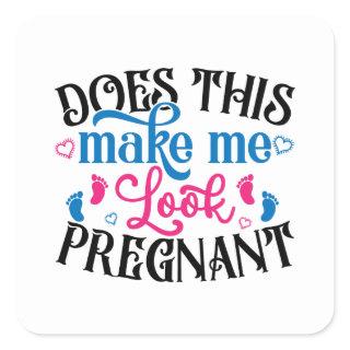 Does This Make Me Look Pregnant Square Sticker