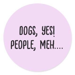 Dogs, Yes! People, Meh.... Classic Round Sticker