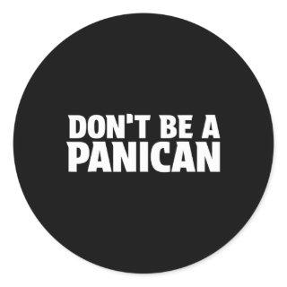 Don’t Be A Panican - Funny Trump Meme Fear Panic S Classic Round Sticker