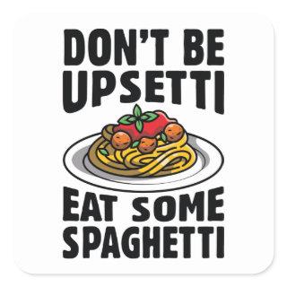 Don’t Be Upsetti Eat Some Spaghetti Square Sticker
