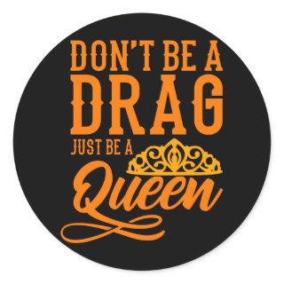 Don't be a Drag just be a Queen LGBT Pride Month Classic Round Sticker