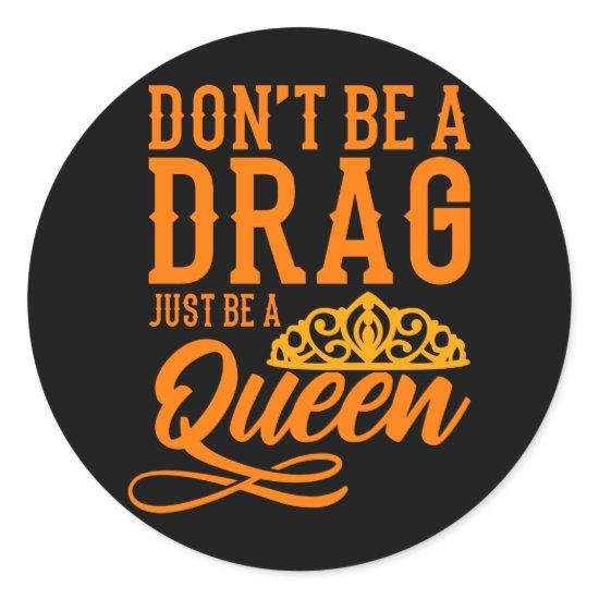 Don't be a Drag just be a Queen LGBT Pride Month Classic Round Sticker