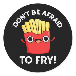 Don't Be Afraid To Fry French Fries Pun Dark BG Classic Round Sticker