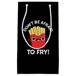 Don't Be Afraid To Fry French Fries Pun Dark BG Small Gift Bag