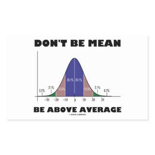 Don't Be Mean Be Above Average (Bell Curve Humor) Rectangular Sticker