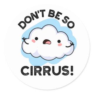 Don't Be So Cirrus Funny Weather Cloud Pun  Classic Round Sticker