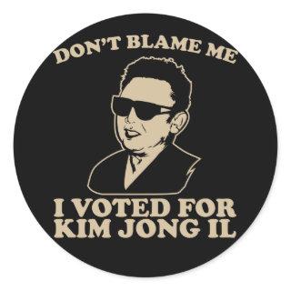 Don't Blam Me, I Voted for Kim Jong Il Sticker