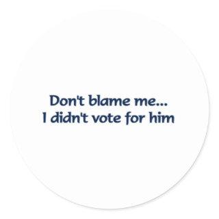 Don't blame me... I didn't vote for him Classic Round Sticker