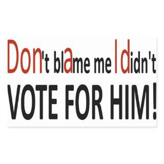 Don't blame me I didn't vote for him! Rectangular Sticker