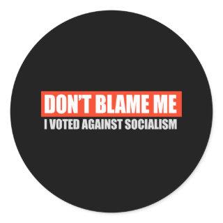 DONT BLAME ME - I VOTED AGAINST SOCIALISM T-shirt Classic Round Sticker