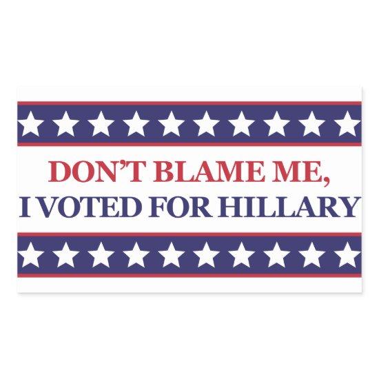 Don't blame me I voted for Hillary Clinton sticker