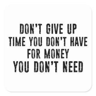 Don't Give Up Time You Don't Have For Money Square Sticker