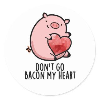 Don't Go Bacon My Heart Funny Pig Pun Classic Round Sticker