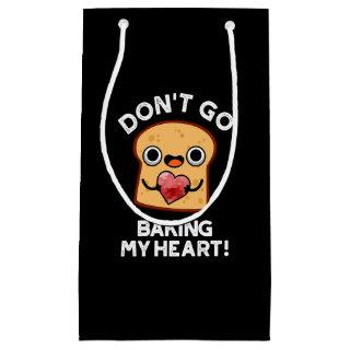 Don't Go Baking My Heart Funny Bread Pun Dark BG Small Gift Bag
