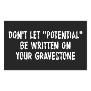 Don't Let Potential Be Written On Your Gravestone Rectangular Sticker