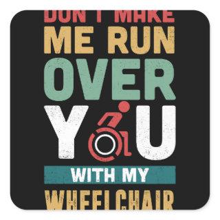 Don't Make Me Run Over You With My Wheelchair Square Sticker