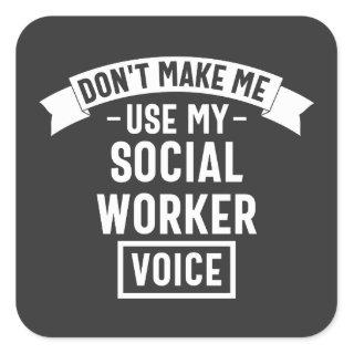 Don't Make Me Use My Social Worker Voice Square Sticker