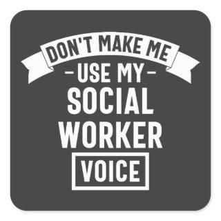 Don't Make Me Use My Social Worker Voice Square Sticker