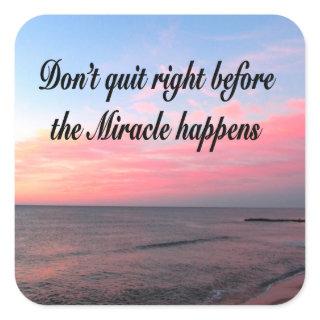 DON'T QUIT BEFORE THE MIRACLES HAPPEN SUNRISE SQUARE STICKER