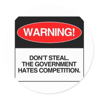 Don't Steal. The government hates competition Classic Round Sticker