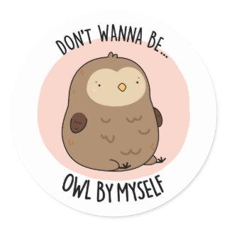 Don't Wanna Be Owl By Myself Funny Owl Pun  Classic Round Sticker