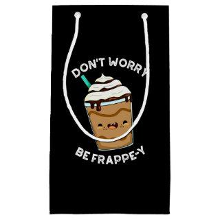 Don't Worry Be Frappey Frappuccino Pun Dark BG  Small Gift Bag