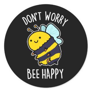 Don't Worry Bee Happy Funny Bee Pun Dark BG Classic Round Sticker