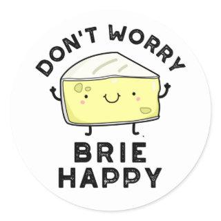 Don't Worry Brie Happy Funny Cheese Pun  Classic Round Sticker