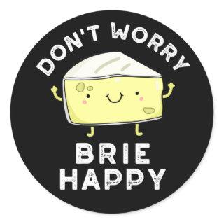 Don't Worry Brie Happy Funny Cheese Pun Dark BG Classic Round Sticker