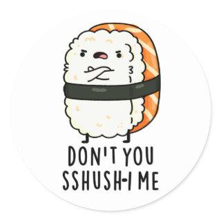 Don't You Sshush-i Me Funny Sushi Pun  Classic Round Sticker