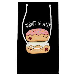 Donut Be Jelly Funny Donut Pun  Small Gift Bag