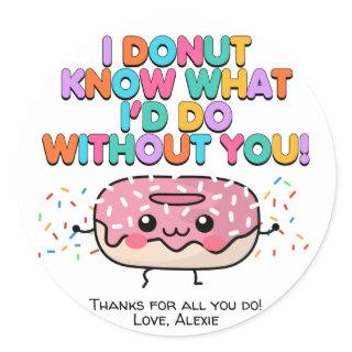 Donut Know What I'd Do Without You Appreciation Classic Round Sticker