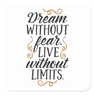 Dream without fear. Live without limits. Square Sticker