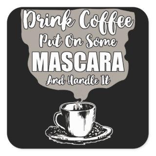Drink Coffee Put On Some Mascara And Handle It Square Sticker