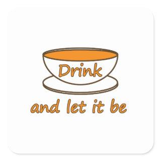 Drink (tea) and let it be, funny slogan, tea cup square sticker