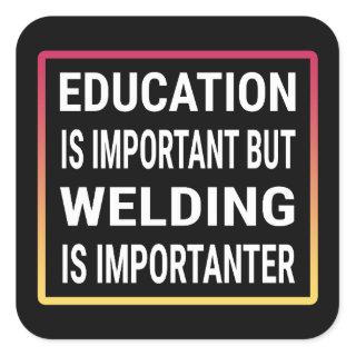 Education Is Important But Welding Is Importanter Square Sticker