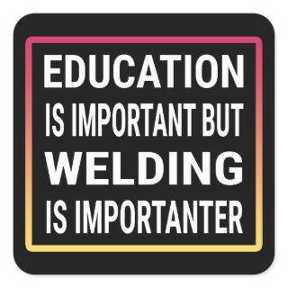 Education Is Important But Welding Is Importanter Square Sticker