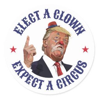 Elect A Clown, Expect A Circus - Anti Trump  Classic Round Sticker